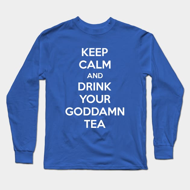 Keep Calm And Drink Your Goddamn Tea Long Sleeve T-Shirt by inotyler